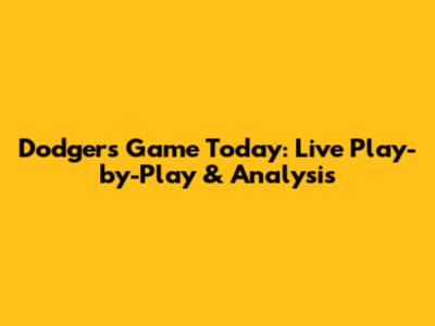 Dodgers Game Today: Live Play-by-Play & Analysis