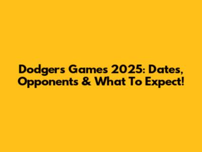 Dodgers Games 2025: Dates, Opponents & What To Expect!