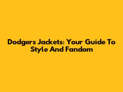 Dodgers Jackets: Your Guide To Style And Fandom