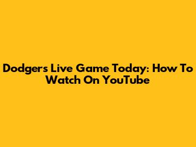 Dodgers Live Game Today: How To Watch On YouTube