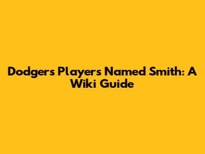 Dodgers Players Named Smith: A Wiki Guide