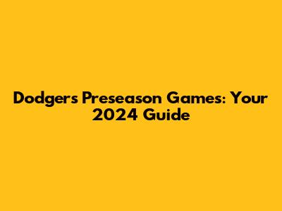 Dodgers Preseason Games: Your 2024 Guide
