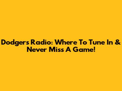 Dodgers Radio: Where To Tune In & Never Miss A Game!
