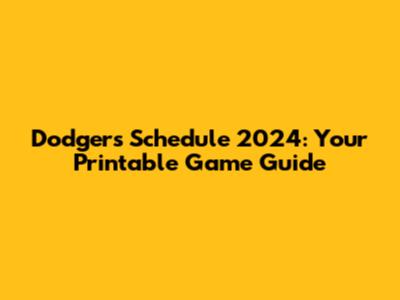 Dodgers Schedule 2024: Your Printable Game Guide