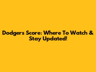 Dodgers Score: Where To Watch & Stay Updated!