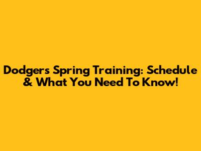 Dodgers Spring Training: Schedule & What You Need To Know!