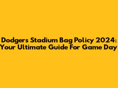 Dodgers Stadium Bag Policy 2024: Your Ultimate Guide For Game Day