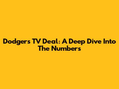 Dodgers TV Deal: A Deep Dive Into The Numbers