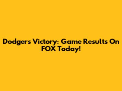 Dodgers Victory: Game Results On FOX Today!
