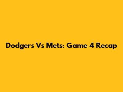 Dodgers Vs Mets: Game 4 Recap