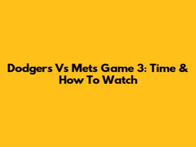 Dodgers Vs Mets Game 3: Time & How To Watch