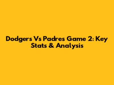Dodgers Vs Padres Game 2: Key Stats & Analysis