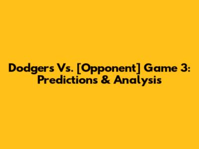 Dodgers Vs. [Opponent] Game 3: Predictions & Analysis