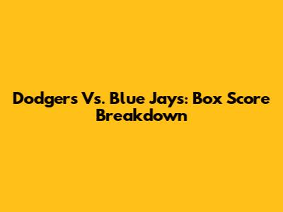 Dodgers Vs. Blue Jays: Box Score Breakdown