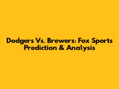 Dodgers Vs. Brewers: Fox Sports Prediction & Analysis