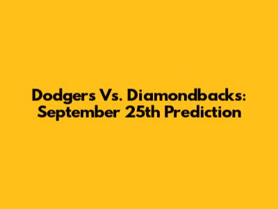Dodgers Vs. Diamondbacks: September 25th Prediction