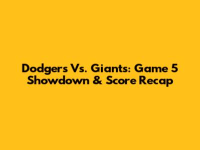 Dodgers Vs. Giants: Game 5 Showdown & Score Recap