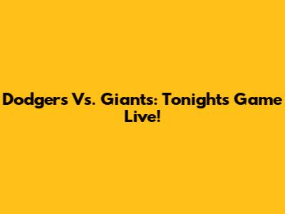 Dodgers Vs. Giants: Tonight's Game Live!