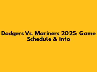 Dodgers Vs. Mariners 2025: Game Schedule & Info