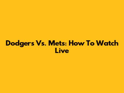 Dodgers Vs. Mets: How To Watch Live