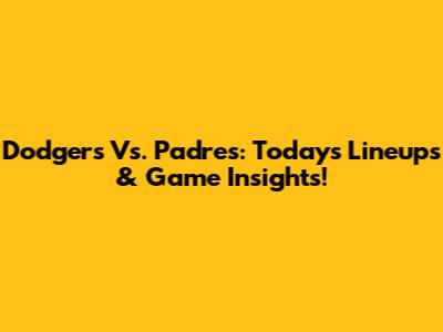 Dodgers Vs. Padres: Today's Lineups & Game Insights!