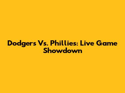 Dodgers Vs. Phillies: Live Game Showdown