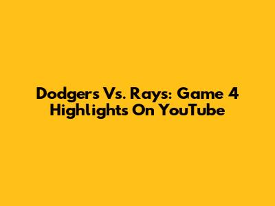 Dodgers Vs. Rays: Game 4 Highlights On YouTube