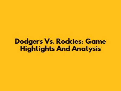 Dodgers Vs. Rockies: Game Highlights And Analysis