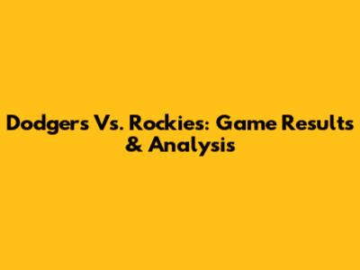Dodgers Vs. Rockies: Game Results & Analysis
