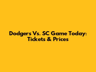 Dodgers Vs. SC Game Today: Tickets & Prices