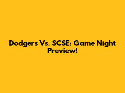 Dodgers Vs. SCSE: Game Night Preview!