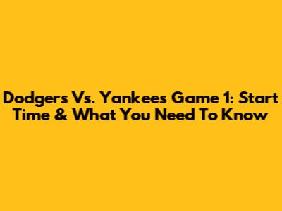 Dodgers Vs. Yankees Game 1: Start Time & What You Need To Know