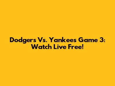 Dodgers Vs. Yankees Game 3: Watch Live Free!