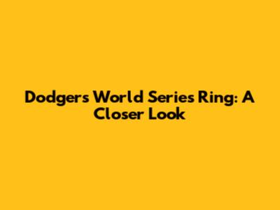 Dodgers World Series Ring: A Closer Look