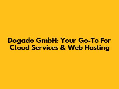Dogado GmbH: Your Go-To For Cloud Services & Web Hosting