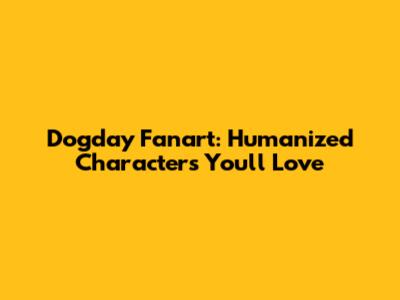 Dogday Fanart: Humanized Characters You'll Love