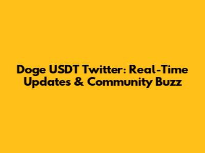 Doge USDT Twitter: Real-Time Updates & Community Buzz