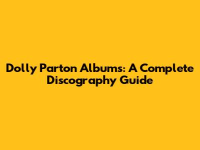Dolly Parton Albums: A Complete Discography Guide