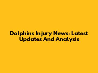 Dolphins Injury News: Latest Updates And Analysis