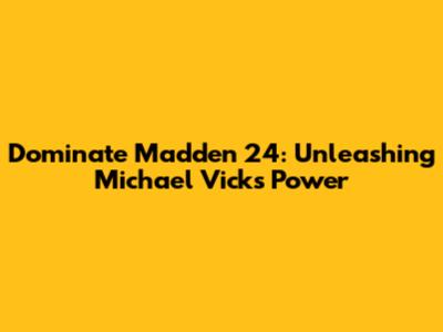 Dominate Madden 24: Unleashing Michael Vick's Power