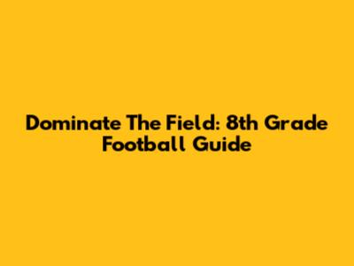 Dominate The Field: 8th Grade Football Guide