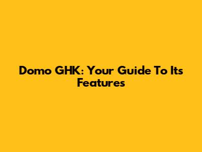 Domo GHK: Your Guide To Its Features