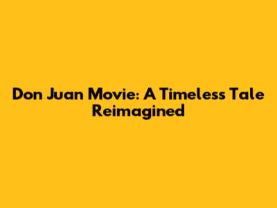 Don Juan Movie: A Timeless Tale Reimagined