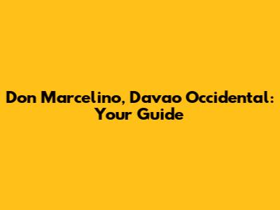 Don Marcelino, Davao Occidental: Your Guide