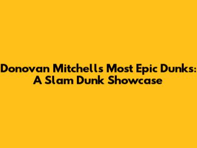 Donovan Mitchell's Most Epic Dunks: A Slam Dunk Showcase