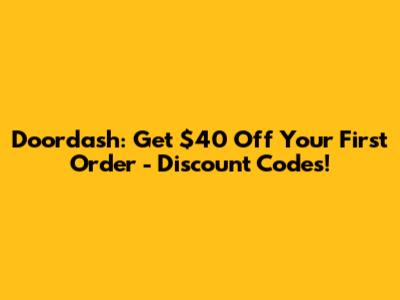 Doordash: Get $40 Off Your First Order - Discount Codes!
