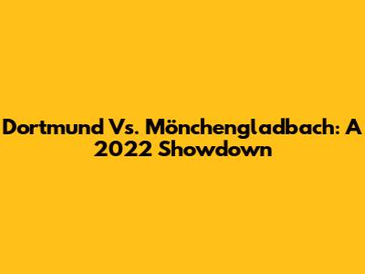 Dortmund Vs. Mönchengladbach: A 2022 Showdown