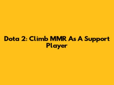 Dota 2: Climb MMR As A Support Player