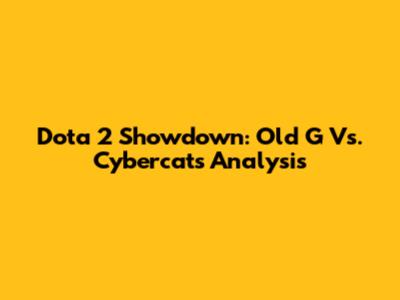 Dota 2 Showdown: Old G Vs. Cybercats Analysis