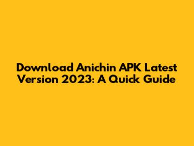 Download Anichin APK Latest Version 2023: A Quick Guide